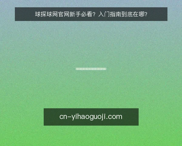 球探球网官网新手必看？入门指南到底在哪？