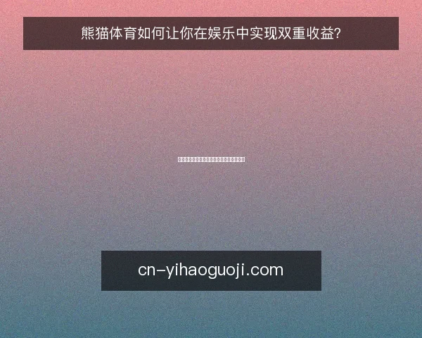 熊猫体育如何让你在娱乐中实现双重收益？